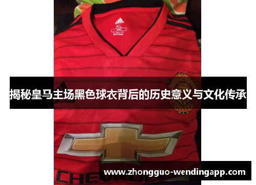 揭秘皇马主场黑色球衣背后的历史意义与文化传承