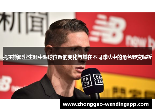 托雷斯职业生涯中踢球位置的变化与其在不同球队中的角色转变解析