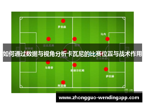 如何通过数据与视角分析卡瓦尼的比赛位置与战术作用
