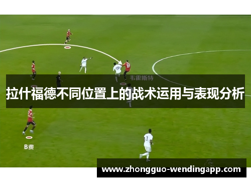拉什福德不同位置上的战术运用与表现分析