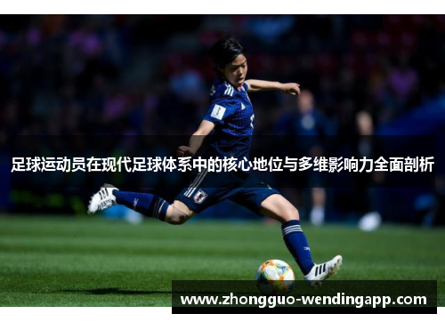 足球运动员在现代足球体系中的核心地位与多维影响力全面剖析
