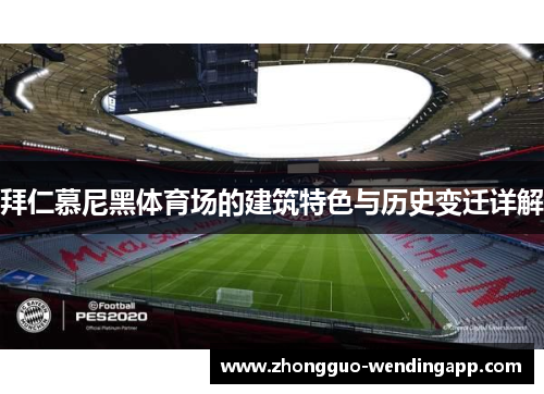 拜仁慕尼黑体育场的建筑特色与历史变迁详解