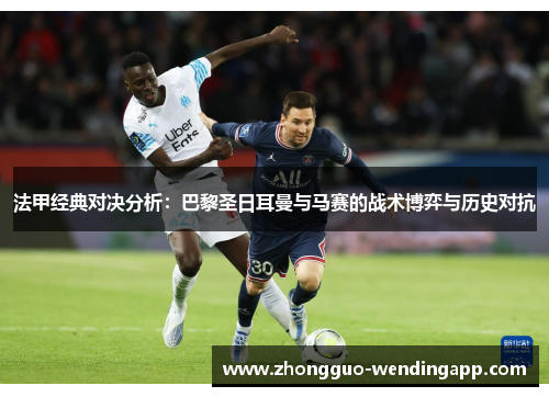 法甲经典对决分析：巴黎圣日耳曼与马赛的战术博弈与历史对抗