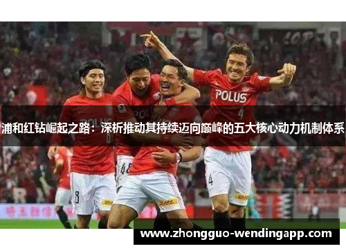浦和红钻崛起之路：深析推动其持续迈向巅峰的五大核心动力机制体系