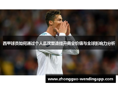 西甲球员如何通过个人品牌塑造提升商业价值与全球影响力分析