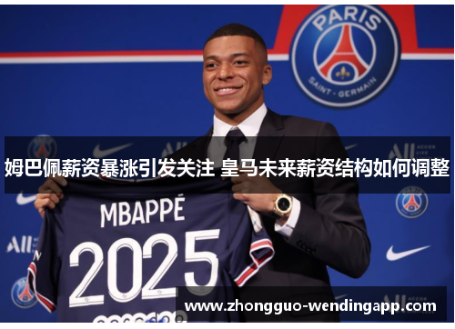 姆巴佩薪资暴涨引发关注 皇马未来薪资结构如何调整