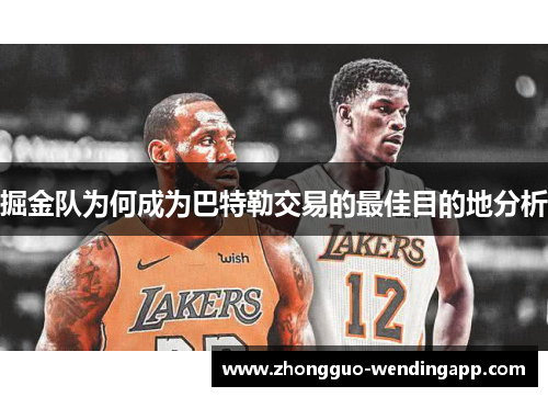 掘金队为何成为巴特勒交易的最佳目的地分析 掘金队为何成为巴特勒交易的最佳目的地分析