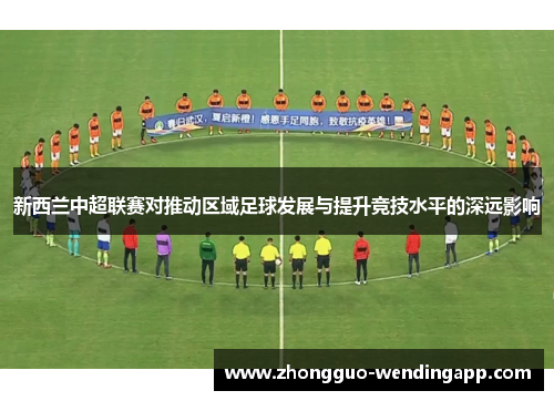 新西兰中超联赛对推动区域足球发展与提升竞技水平的深远影响