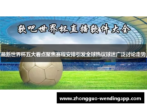 最新世界杯五大看点聚焦赛程安排引发全球热议球迷广泛讨论走势