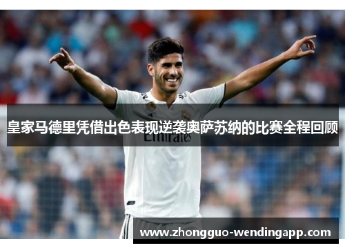 皇家马德里凭借出色表现逆袭奥萨苏纳的比赛全程回顾