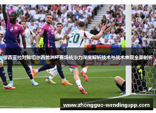 穆西亚拉对阵切尔西美洲杯赛场统治力深度解析技术与战术表现全面剖析