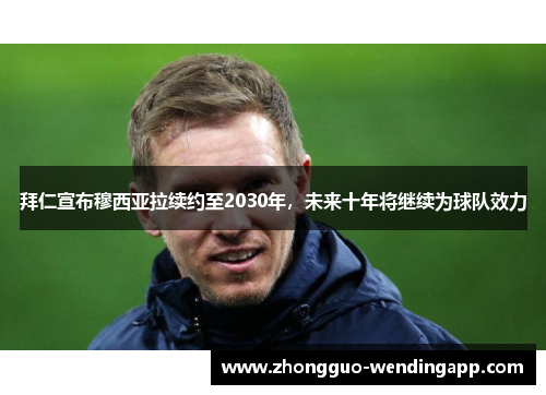 拜仁宣布穆西亚拉续约至2030年，未来十年将继续为球队效力