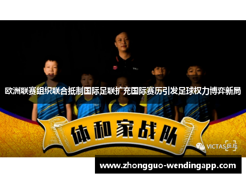 欧洲联赛组织联合抵制国际足联扩充国际赛历引发足球权力博弈新局